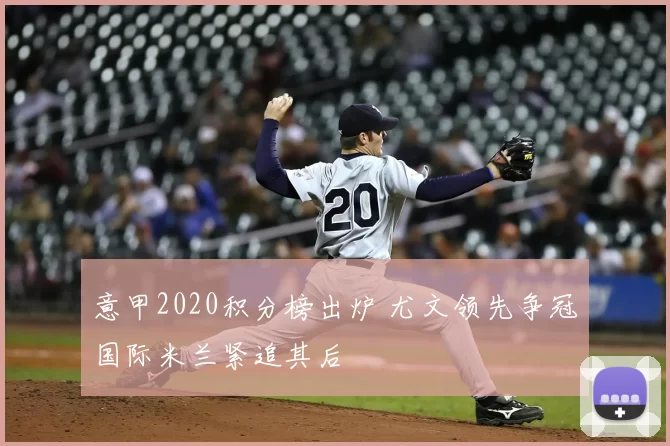 意甲2020积分榜出炉 尤文领先争冠国际米兰紧追其后