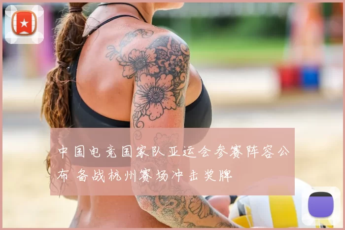 中国电竞国家队亚运会参赛阵容公布 备战杭州赛场冲击奖牌