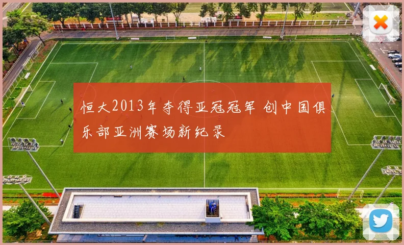 恒大2013年夺得亚冠冠军 创中国俱乐部亚洲赛场新纪录